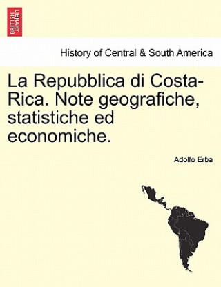 Книга Repubblica Di Costa-Rica. Note Geografiche, Statistiche Ed Economiche. Adolfo Erba