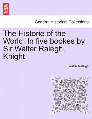 Βιβλίο Historie of the World. In five bookes by Sir Walter Ralegh, Knight Sir Walter Raleigh