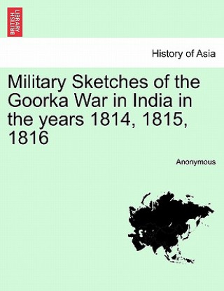 Libro Military Sketches of the Goorka War in India in the Years 1814, 1815, 1816 Anonymous