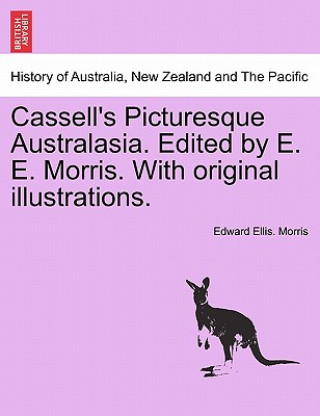 Kniha Cassell's Picturesque Australasia. Edited by E. E. Morris. with Original Illustrations. Edward Ellis Morris