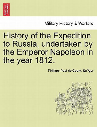 Carte History of the Expedition to Russia, Undertaken by the Emperor Napoleon in the Year 1812. Philippe Paul De Count Se Gur