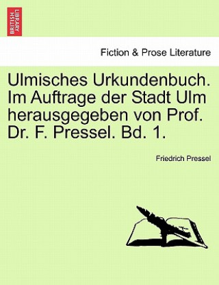 Knjiga Ulmisches Urkundenbuch. Im Auftrage Der Stadt Ulm Herausgegeben Von Prof. Dr. F. Pressel. Bd. 1. Friedrich Pressel