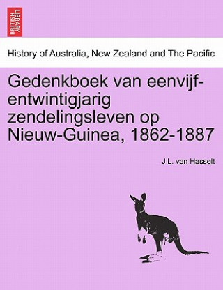 Kniha Gedenkboek Van Eenvijf-Entwintigjarig Zendelingsleven Op Nieuw-Guinea, 1862-1887 J L Van Hasselt