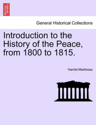 Kniha Introduction to the History of the Peace, from 1800 to 1815. Harriet Martineau