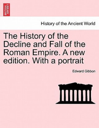 Kniha History of the Decline and Fall of the Roman Empire. a New Edition. with a Portrait Edward Gibbon