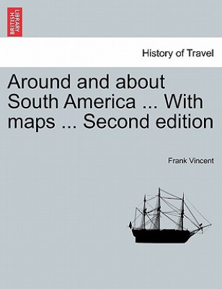 Kniha Around and about South America ... With maps ... Second edition Frank Vincent