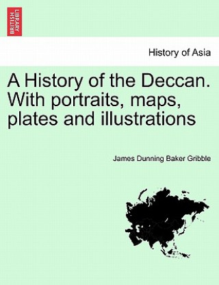 Könyv History of the Deccan. with Portraits, Maps, Plates and Illustrations James Dunning Baker Gribble