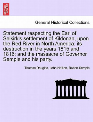 Kniha Statement Respecting the Earl of Selkirk's Settlement of Kildonan, Upon the Red River in North America Semple