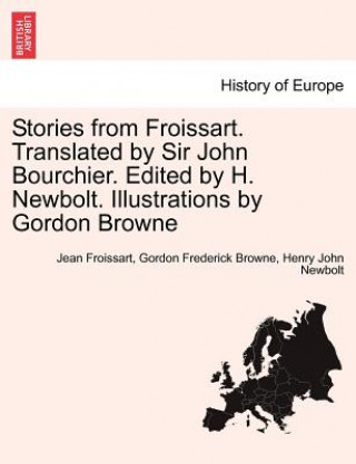 Kniha Stories from Froissart. Translated by Sir John Bourchier. Edited by H. Newbolt. Illustrations by Gordon Browne Henry John Newbolt