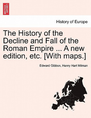 Carte History of the Decline and Fall of the Roman Empire ... a New Edition, Etc. [With Maps.] Henry Hart Milman