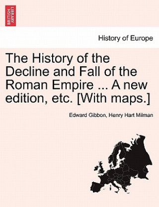 Könyv History of the Decline and Fall of the Roman Empire ... a New Edition, Etc. [With Maps.] Henry Hart Milman