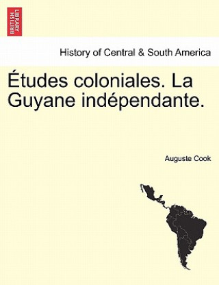 Carte Etudes Coloniales. La Guyane Ind Pendante. Auguste Cook