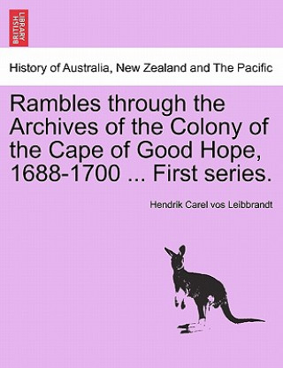 Βιβλίο Rambles Through the Archives of the Colony of the Cape of Good Hope, 1688-1700 ... First Series. Hendrik Carel Vos Leibbrandt