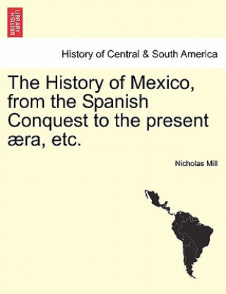 Könyv History of Mexico, from the Spanish Conquest to the Present Ra, Etc. Nicholas Mill