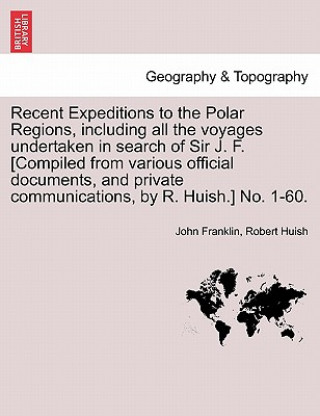 Carte Recent Expeditions to the Polar Regions, including all the voyages undertaken in search of Sir J. F. [Compiled from various official documents, and pr Robert Huish
