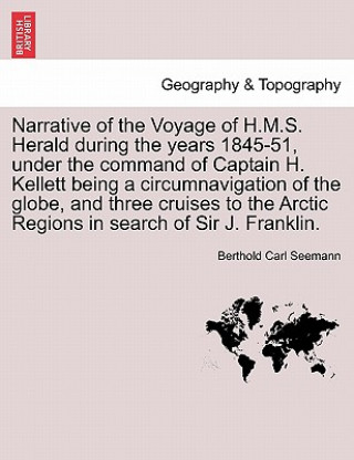 Kniha Narrative of the Voyage of H.M.S. Herald During the Years 1845-51, Under the Command of Captain H. Kellett Being a Circumnavigation of the Globe, and Berthold Carl Seemann