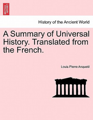 Livre Summary of Universal History. Translated from the French. Louis-Pierre Anquetil