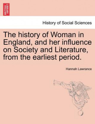 Livre History of Woman in England, and Her Influence on Society and Literature, from the Earliest Period. Hannah Lawrance