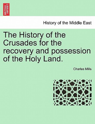 Kniha History of the Crusades for the recovery and possession of the Holy Land. VOL. II, THE FOURTH EDITION Professor Charles Mills