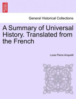 Kniha Summary of Universal History. Translated from the French Louis-Pierre Anquetil