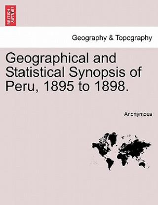 Книга Geographical and Statistical Synopsis of Peru, 1895 to 1898. Anonymous