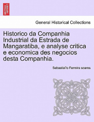 Книга Historico Da Companhia Industrial Da Estrada de Mangaratiba, E Analyse Critica E Economica Des Negocios Desta Companhia. Sebastia O Ferreira Soares