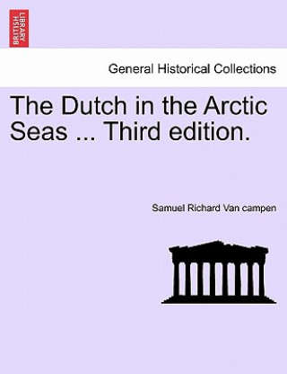 Knjiga Dutch in the Arctic Seas ... Third Edition. Samuel Richard Van Campen