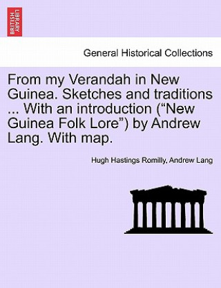 Kniha From My Verandah in New Guinea. Sketches and Traditions ... with an Introduction (New Guinea Folk Lore) by Andrew Lang. with Map. Hugh Hastings Romilly