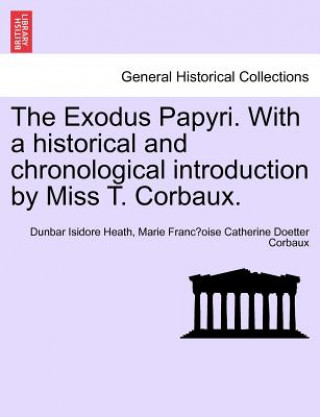 Carte Exodus Papyri. with a Historical and Chronological Introduction by Miss T. Corbaux. Marie Franc Corbaux