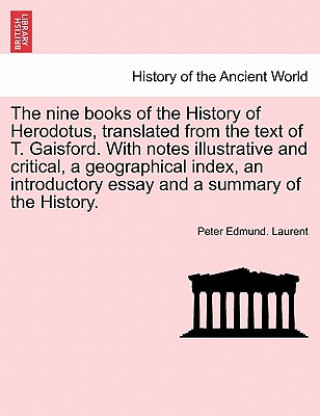 Książka nine books of the History of Herodotus, translated from the text of T. Gaisford. With notes illustrative and critical, a geographical index, an introd Peter Edmund Laurent