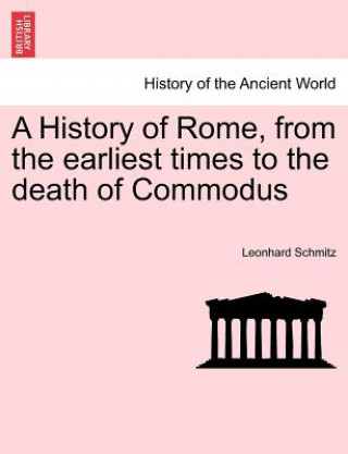 Knjiga History of Rome, from the Earliest Times to the Death of Commodus Schmitz