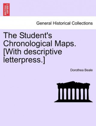 Knjiga Student's Chronological Maps. [With Descriptive Letterpress.] Dorothea Beale