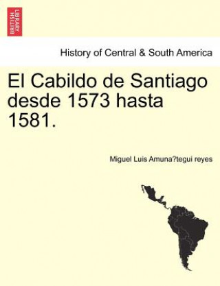 Книга Cabildo de Santiago desde 1573 hasta 1581. Miguel Luis Amuna Tegui Reyes