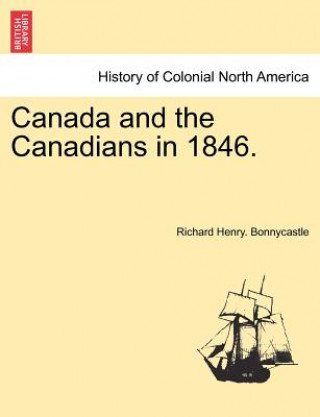 Knjiga Canada and the Canadians in 1846. Vol. II, New Edition Richard Henry Bonnycastle