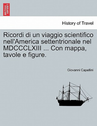 Kniha Ricordi Di Un Viaggio Scientifico Nell'america Settentrionale Nel MDCCCLXIII ... Con Mappa, Tavole E Figure. Giovanni Capellini