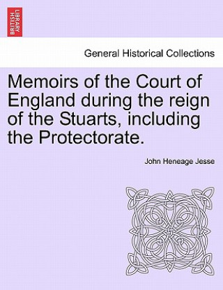 Carte Memoirs of the Court of England During the Reign of the Stuarts, Including the Protectorate. John Heneage Jesse