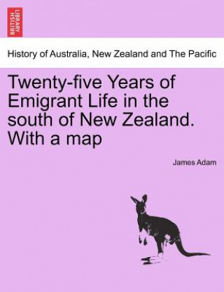 Carte Twenty-Five Years of Emigrant Life in the South of New Zealand. with a Map Adam