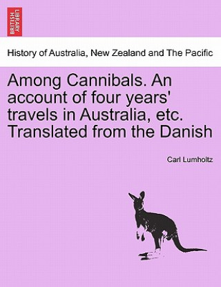 Книга Among Cannibals. an Account of Four Years' Travels in Australia, Etc. Translated from the Danish Carl Lumholtz