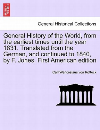 Könyv General History of the World, from the Earliest Times Until the Year 1831. Translated from the German, and Continued to 1840, by F. Jones. Vol. I, Fir Carl Wenceslaus Von Rotteck