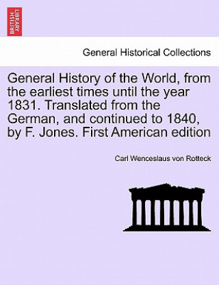 Książka General History of the World, from the Earliest Times Until the Year 1831. Translated from the German, and Continued to 1840, by F. Jones. Vol. I, Fir Carl Wenceslaus Von Rotteck