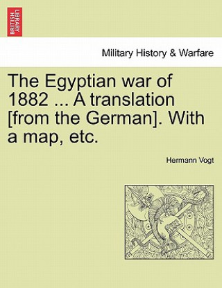 Knjiga Egyptian War of 1882 ... a Translation [From the German]. with a Map, Etc. Hermann Vogt