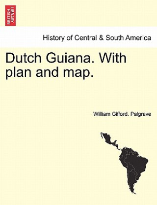 Knjiga Dutch Guiana. with Plan and Map. William Gifford Palgrave