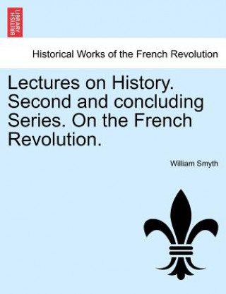 Kniha Lectures on History. Second and Concluding Series. on the French Revolution. William Smyth