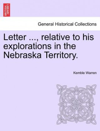 Carte Letter ..., Relative to His Explorations in the Nebraska Territory. Kemble Warren