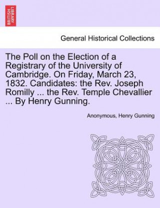 Carte Poll on the Election of a Registrary of the University of Cambridge. on Friday, March 23, 1832. Candidates Henry Gunning