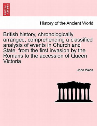 Könyv British History, Chronologically Arranged, Comprehending a Classified Analysis of Events in Church and State, from the First Invasion by the Romans to John Wade