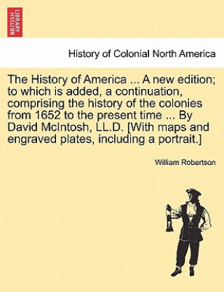 Carte History of America ... a New Edition; To Which Is Added, a Continuation, Comprising the History of the Colonies from 1652 to the Present Time ... by D William Robertson