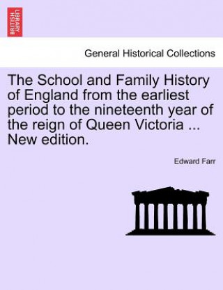 Kniha School and Family History of England from the Earliest Period to the Nineteenth Year of the Reign of Queen Victoria ... New Edition. Edward Farr