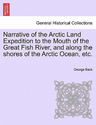 Knjiga Narrative of the Arctic Land Expedition to the Mouth of the Great Fish River, and Along the Shores of the Arctic Ocean, Etc. Back