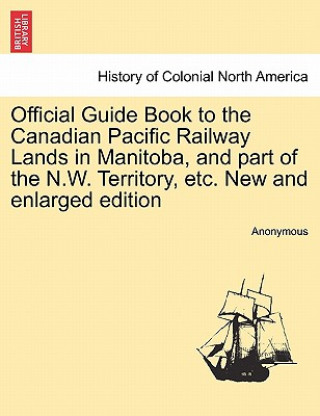 Carte Official Guide Book to the Canadian Pacific Railway Lands in Manitoba, and Part of the N.W. Territory, Etc. New and Enlarged Edition Anonymous